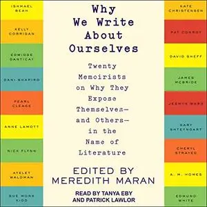 Why We Write About Ourselves: Twenty Memoirists on Why They Expose Themselves (and Others) in Name of Literature [Audiobook]