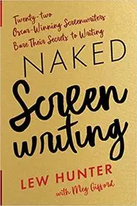 Naked Screenwriting: Twenty-two Oscar-Winning Screenwriters Bare Their Secrets to Writing