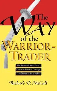 The Way of the Warrior-Trader: The Financial Risk-Taker's Guide to Samurai Courage, Confidence and Discipline (Repost)