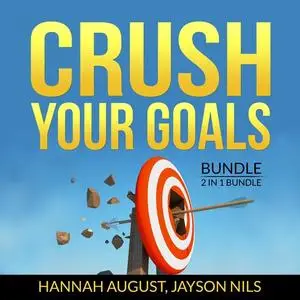 «Crush Your Goals Bundle, 2 in 1 Bundle: Smart Goals, Finish What You Start» by Hannah August, and Jayson Nils