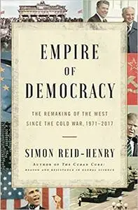 Empire of Democracy: The Remaking of the West Since the Cold War, 1971–2017