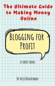 Blogging for Profit: The Ultimate Guide to Making Money Online