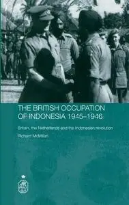 The British Occupation of Indonesia: 1945-1946  Britain, The Netherlands and the Indonesian Revolution (Royal Asiatic Society B