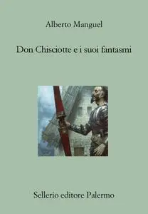 Alberto Manguel - Don Chisciotte e i suoi fantasmi