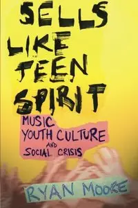 Sells like Teen Spirit: Music, Youth Culture, and Social Crisis (repost)