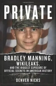 Private: Bradley Manning, WikiLeaks, and the Biggest Exposure of Official Secrets in American History (Repost)