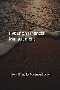 Hyperion Financial Management: From Basic to Advanced Level