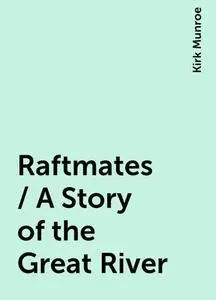 «Raftmates / A Story of the Great River» by Kirk Munroe