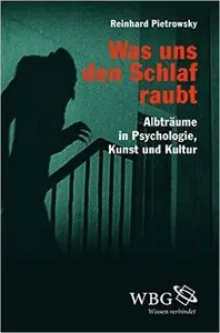 Was uns den Schlaf raubt: Albträume in Psychologie, Kunst und Kultur