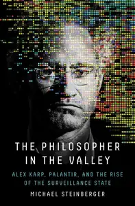 The Philosopher in the Valley: Alex Karp, Palantir, and the Rise of the Surveillance State