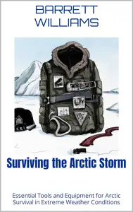 Surviving the Arctic Storm: Essential Tools and Equipment for Arctic Survival in Extreme Weather Conditions