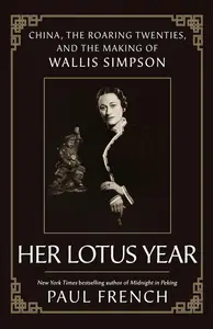 Her Lotus Year: China, the Roaring Twenties, and the Making of Wallis Simpson