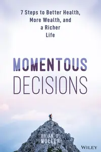 Momentous Decisions: 7 Steps to Better Health, More Wealth, and a Richer Life