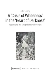 A ›Crisis of Whiteness‹ in the ›Heart of Darkness‹: Racism and the Congo Reform Movement