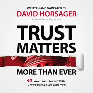 Trust Matters More than Ever: 40 Proven Tools to Lead Better, Grow Faster & Build Trust Now! [Audiobook]