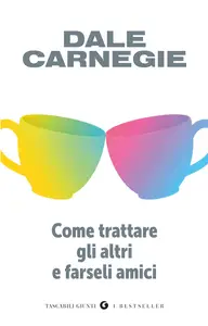 Come trattare gli altri e farseli amici - Dale Carnegie