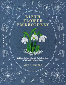 Birth Flower Embroidery: A Month-by-Month Celebration of Floral Embroidery