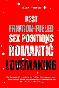 Best Friction-Fueled Sex Positions for Romantic Lovemaking: The Ultimate Guide to Intimate Sex Positions for Passionate,