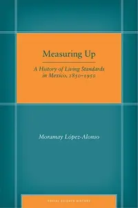 Measuring Up: A History of Living Standards in Mexico, 1850–1950