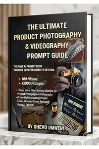 The Product Creator's Prompt Bible: 2,000+ AI Prompts for Product Photos and Videos That Stop the Scroll and Drive Sales