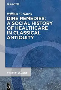 Dire Remedies: A Social History of Healthcare in Classical Antiquity