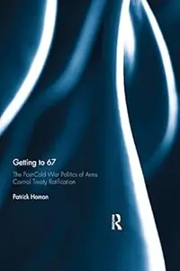 Getting to 67: The Post-Cold War Politics of Arms Control Treaty Ratification