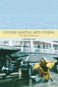 Chinese Martial Arts Cinema: The Wuxia Tradition