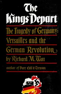 The kings depart: The tragedy of Germany : Versailles and the German revolution