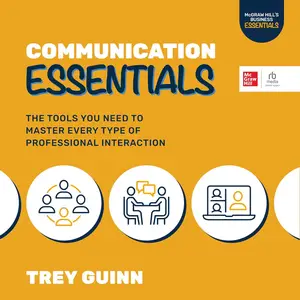 Communication Essentials: The Tools You Need to Master Every Type of Professional Interaction