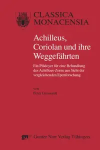 Achilleus, Coriolan und ihre Weggefährten: Ein Plädoyer für eine Behandlung des Achilleus-Zorns aus Sicht der vergleichenden Ep