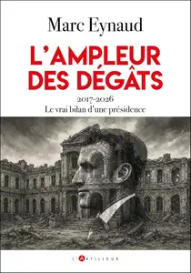 Marc Eynaud, "L'ampleur des dégâts: 2017-2026, Le vrai bilan d'une présidence"
