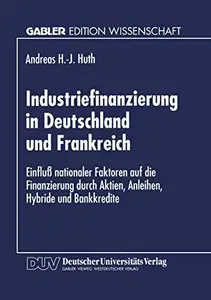 Industriefinanzierung in Deutschland und Frankreich: Einfluß nationaler Faktoren auf die Finanzierung durch Aktien, Anleihen, H