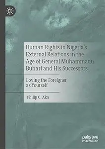 Human Rights in Nigeria's External Relations in the Age of General Muhammadu Buhari and His Successors: Loving the Forei