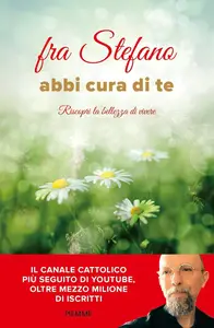 fra Stefano - Abbi cura di te. Riscopri la bellezza di vivere