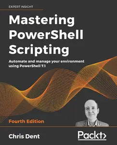 Mastering PowerShell Scripting - Fourth Edition: Automate and manage your environment using PowerShell 7.1