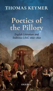 Poetics of the Pillory: English Literature and Seditious Libel, 1660-1820 (Clarendon Lectures in English)