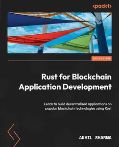 Rust for Blockchain Application Development: Learn to build decentralized applications on popular blockchain technologies