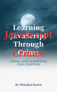 Learning JavaScript Through Crime: An Introduction ー Cross-Site Scripting (XSS) Edition