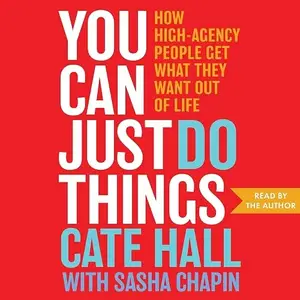 You Can Just Do Things: How High-Agency People Get What They Want Out of Life [Audiobook]
