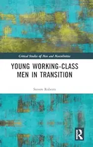 Young Working-Class Men in Transition (Critical Studies of Men and Masculinities)