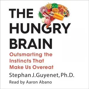 The Hungry Brain: Outsmarting the Instincts That Make Us Overeat