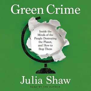 Green Crime: Inside the Minds of the People Destroying the Planet, and How to Stop Them [Audiobook]