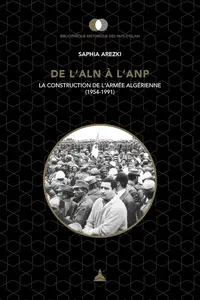 De l'ALN à l'ANP : La construction de l'armée algérienne (1954-1991) - Saphia Arezki