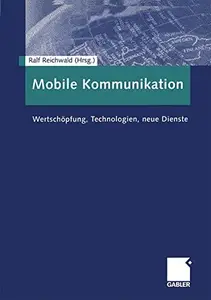 Mobile Kommunikation: Wertschöpfung, Technologien, neue Dienste