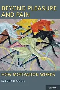 Beyond Pleasure and Pain: How Motivation Works