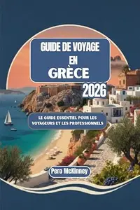 Guide de voyage en Grèce 2026: Le guide essentiel pour les voyageurs et les professionnels