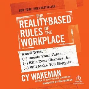 The Reality-Based Rules of the Workplace: Know What Boosts Your Value, Kills Your Chances, and Will Make You Happier