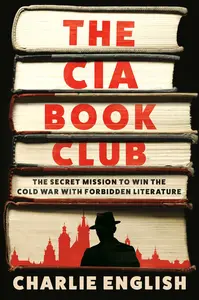 The CIA Book Club: The Secret Mission to Win the Cold War with Forbidden Literature