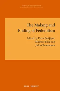 The Making and Ending of Federalism (Studies in Territorial and Cultural Diversity Governance)