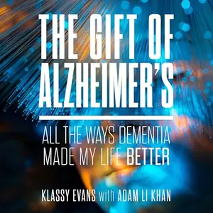 The Gift of Alzheimer's: All The Ways Dementia Made My Life Better [Audiobook]